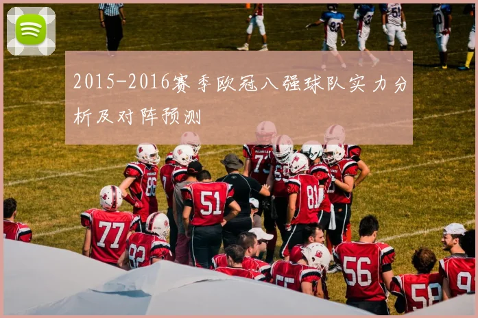 2015-2016赛季欧冠八强球队实力分析及对阵预测