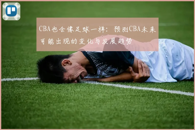 CBA也会像足球一样：预测CBA未来可能出现的变化与发展趋势