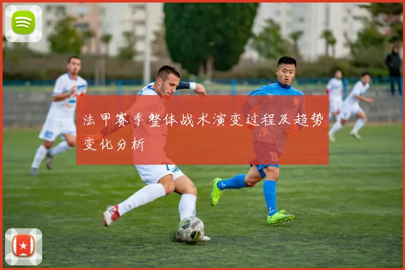 法甲赛季整体战术演变过程及趋势变化分析