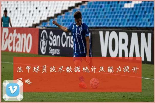 法甲球员技术数据统计及能力提升策略