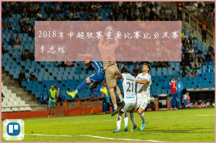 2018年中超联赛重要比赛比分及赛季总结