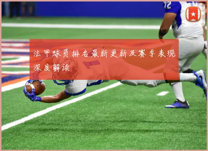 法甲球员排名最新更新及赛季表现深度解读